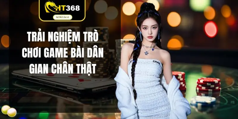 Trải nghiệm trò chơi game bài dân gian chân thật