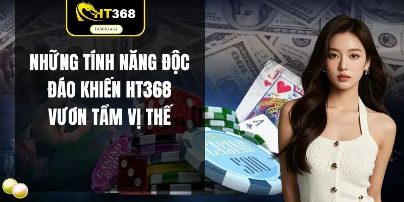Những tính năng độc đáo khiến HT368 vươn tầm vị thế