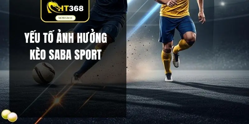 Yếu tố ảnh hưởng kèo Saba sport