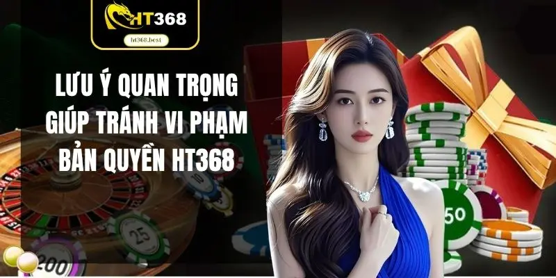 Lưu ý quan trọng giúp tránh vi phạm bản quyền HT368
