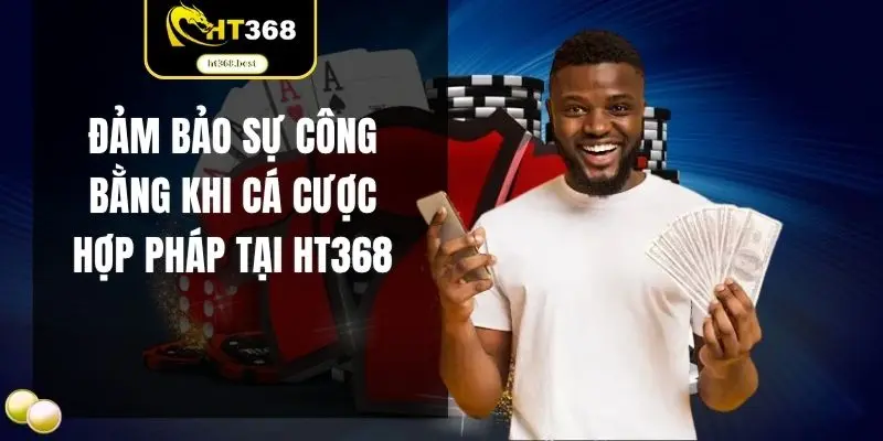 Đảm bảo sự công bằng khi cá cược hợp pháp tại HT368