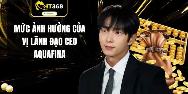 Mức ảnh hưởng của vị lãnh đạo CEO AQUAFINA