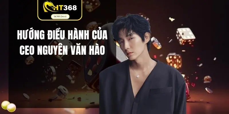 Hướng điều hành của CEO Nguyên Văn Hào