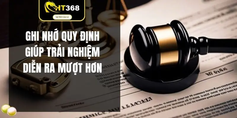 Ghi nhớ quy định giúp trải nghiệm diễn ra mượt hơn