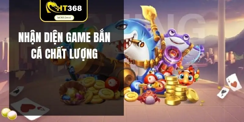Nhận diện game bắn cá chất lượng
