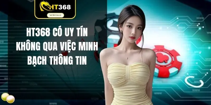 HT368 có uy tín không qua việc minh bạch thông tin