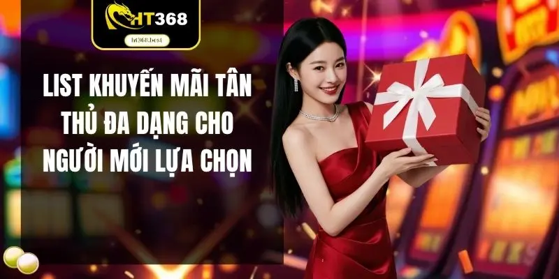 List khuyến mãi tân thủ đa dạng cho người mới lựa chọn