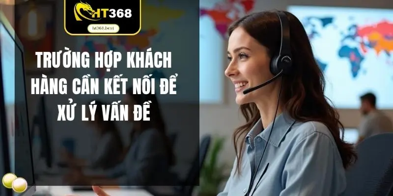 Trường hợp khách hàng cần kết nối để xử lý vấn đề