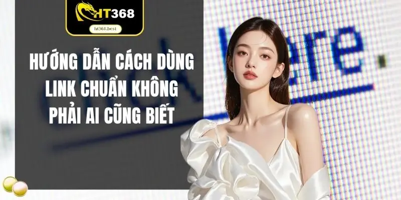 Hướng dẫn cách dùng link chuẩn không phải ai cũng biết