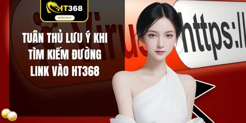 Tuân thủ lưu ý khi tìm kiếm đường link vào HT368