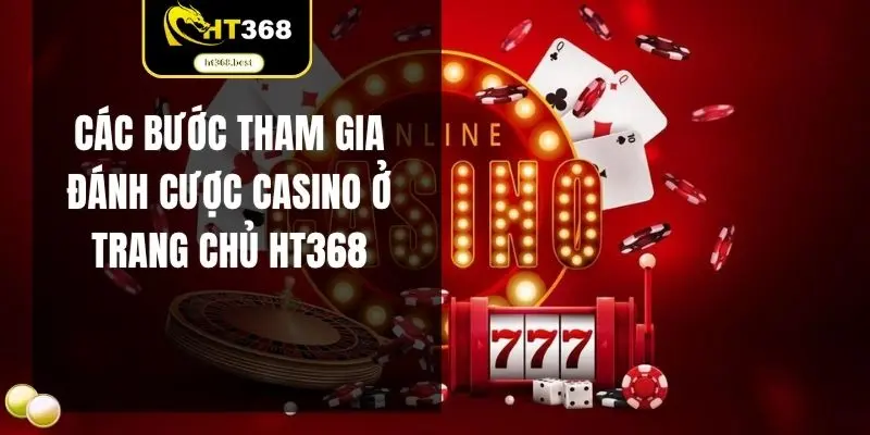 Các bước tham gia đánh cược casino ở trang chủ HT368