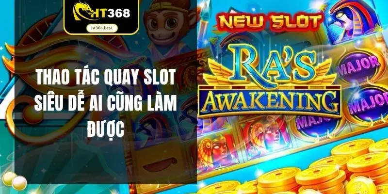 Thao tác quay slot siêu dễ ai cũng làm được