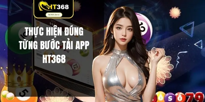 Thực hiện đúng từng bước tải app HT368