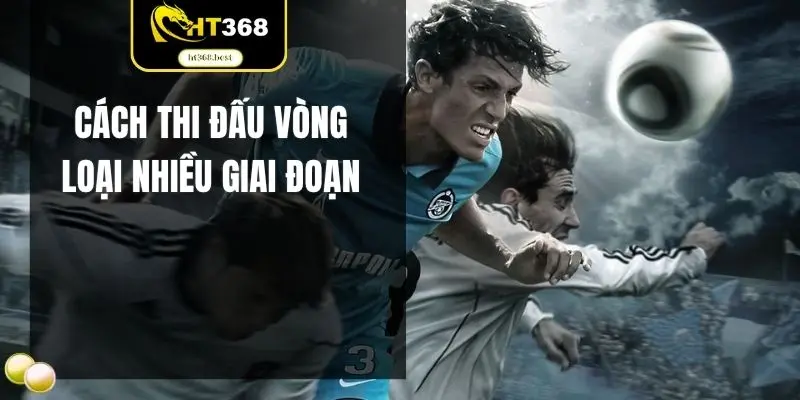 Cách thi đấu vòng loại nhiều giai đoạn