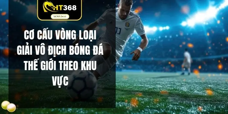 Cơ cấu vòng loại giải vô địch bóng đá thế giới theo khu vực